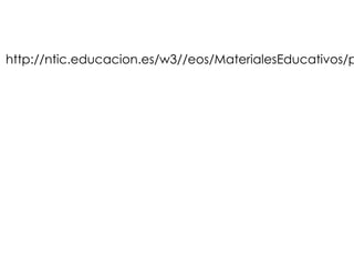 http://ntic.educacion.es/w3//eos/MaterialesEducativos/p
 