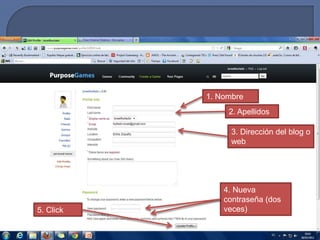 1. Nombre
                2. Apellidos

                 3. Dirección del blog o
                 web




               4. Nueva
               contraseña (dos
5. Click       veces)
 
