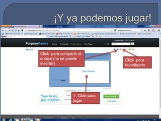 Click para compartir el
enlace (no se puede               Click para
insertar)                         favoritearlo




                  1. Click para
                  jugar
 