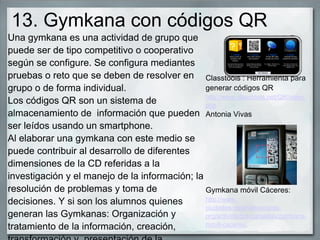 13. Gymkana con códigos QR
Una gymkana es una actividad de grupo que
puede ser de tipo competitivo o cooperativo
según se ...