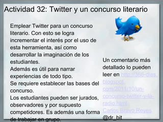 Actividad 32: Twitter y un concurso literario

 Emplear Twitter para un concurso
 literario. Con esto se logra
 incrementa...