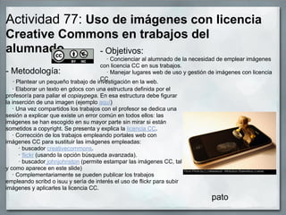 Actividad 77: Uso de imágenes con licencia
Creative Commons en trabajos del
alumnado.    - Objetivos:
                    ...