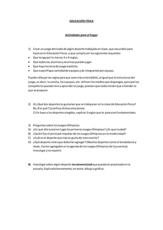 EDUCACIÓN FÍSICA
Actividades para el hogar
1) Crear unjuegoderivadode algúndeporte trabajadoenclase,que seaviable para
hac...