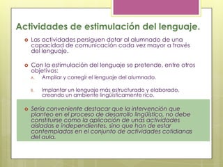 Actividades de estimulación del lenguaje.<br />Las actividades persiguen dotar al alumnado de una capacidad de comunicació...