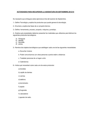 ACTIVIDADES PARA RECUPERAR LA ASIGNATURA EN SEPTIEMBRE 2013/14
Es necesario que entregues estos ejercicios el día del exam...