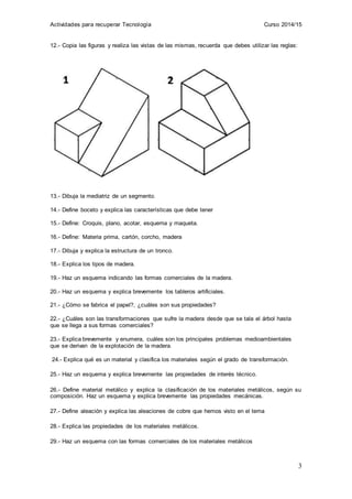 Actividades para recuperar Tecnología Curso 2014/15
3
12.- Copia las figuras y realiza las vistas de las mismas, recuerda ...