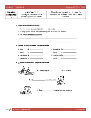 GRADO: 3 BLOQUE: 2 ACTIVIDADESPARA IMPRIMIR
ACTIVIDADES PARA IMPRIMIR EDITORIAL MD
ESPAÑOL
BIMESTRE
II
PROYECTO 3
Investigar sobre la historia
familiar para compartirla.
Identifica los elementos y el orden de
presentación en la escritura de un texto
narrativo
 