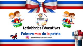 Actividades Educativas
Febrero mes de la patria.
@Aprendiendo-Con-Diana-Pinales
 