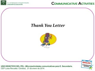 Thank You Letter

USO DIDÁCTICO DEL PEL: (Micro)actividades comunicativas para E. Secundaria.
CEP Luisa Revuelta. Córdoba, 21 de enero de 2014.

 