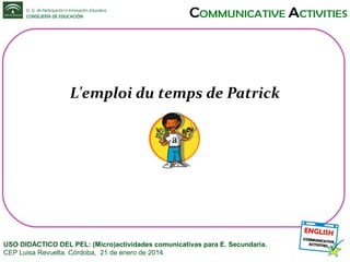 L'emploi du temps de Patrick

USO DIDÁCTICO DEL PEL: (Micro)actividades comunicativas para E. Secundaria.
CEP Luisa Revuelta. Córdoba, 21 de enero de 2014.

 