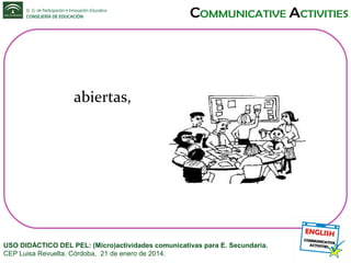 abiertas,

USO DIDÁCTICO DEL PEL: (Micro)actividades comunicativas para E. Secundaria.
CEP Luisa Revuelta. Córdoba, 21 de enero de 2014.

 