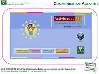 USO DIDÁCTICO DEL PEL: (Micro)actividades comunicativas para E. Secundaria.
CEP Luisa Revuelta. Córdoba, 21 de enero de 2014.

 