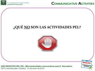 ¿QUÉ NO SON LAS ACTIVIDADES PEL?

USO DIDÁCTICO DEL PEL: (Micro)actividades comunicativas para E. Secundaria.
CEP Luisa Revuelta. Córdoba, 21 de enero de 2014.

 