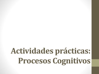 Actividades prácticas:
Procesos Cognitivos
 