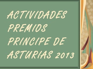 ACTIVIDADES
PREMIOS
PRINCIPE DE
ASTURIAS 2013

 