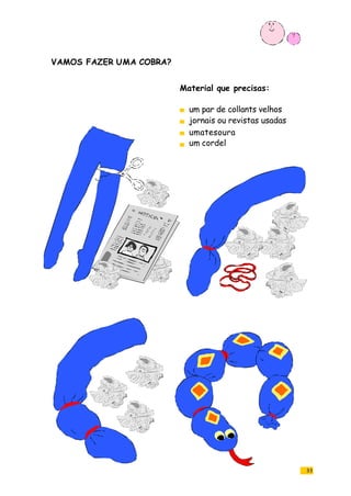 33
VAMOS FAZER UMA COBRA?
Material que precisas:
um par de collants velhos
jornais ou revistas usadas
umatesoura
um cordel
 