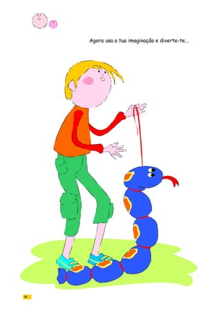 34
Agora usa a tua imaginação e diverte-te...
 