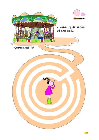 A MARIA QUER ANDAR
DE CARROCEL.
35
Queres ajudá-la?
 