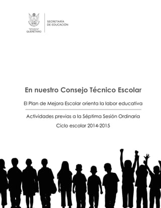 En nuestro Consejo Técnico Escolar
El Plan de Mejora Escolar orienta la labor educativa
Actividades previas a la Séptima Sesión Ordinaria
Ciclo escolar 2014-2015
 
