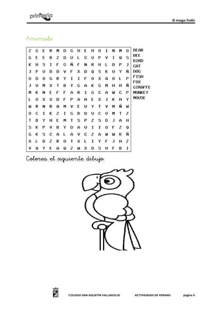 El mago Trotín
COLEGIO SAN AGUSTÍN VALLADOLID ACTIVIDADES DE VERANO página 6
Animals:Animals:Animals:Animals:
Colorea el siguiente dibujoColorea el siguiente dibujoColorea el siguiente dibujoColorea el siguiente dibujo::::
 