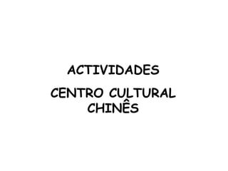 ACTIVIDADES CENTRO CULTURAL CHINÊS 