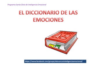 Programa Santa Clara de Inteligencia Emocional




                    https://www.facebook.com/groups/educarconinteligenciaemocional/
 