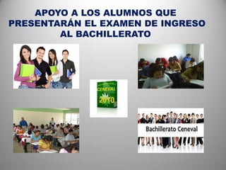 APOYO A LOS ALUMNOS QUE
PRESENTARÁN EL EXAMEN DE INGRESO
        AL BACHILLERATO
 