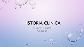 HISTORIA CLÍNICA
DR LUCAS FUENTES
PSICOLOGO
 