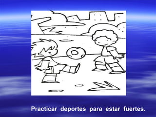 Practicar  deportes  para  estar  fuertes. 
