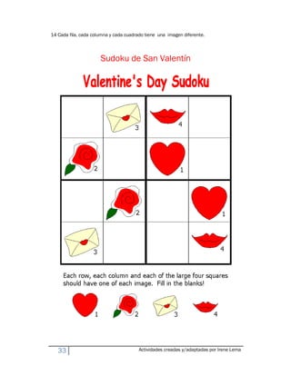 14 Cada fila, cada columna y cada cuadrado tiene una imagen diferente.



                      Sudoku de San Valentín




   33                                   Actividades creadas y/adaptadas por Irene Lema
 
