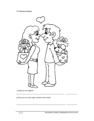 15 Colorea el dibujo.




 ¿Cuáles son los regalos?

----------------------------------------------------------------------------------------------------------------------------- -----------------------------

¿Crees que va a existir algún problema entre ellos?



----------------------------------------------- ------------------------------------------------------------------------------- ----------------------------




     34                                                                 Actividades creadas y/adaptadas por Irene Lema
 