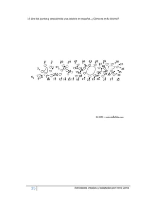 16 Une los puntos y descubrirás una palabra en español. ¿ Cómo es en tu idioma?




   35                                   Actividades creadas y/adaptadas por Irene Lema
 