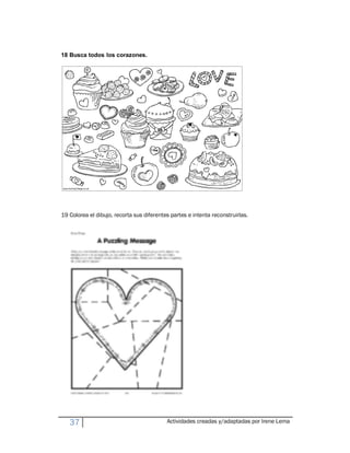 18 Busca todos los corazones.




19 Colorea el dibujo, recorta sus diferentes partes e intenta reconstruirlas.




   37                                      Actividades creadas y/adaptadas por Irene Lema
 