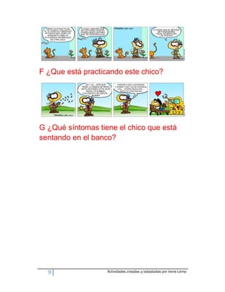 F ¿Que está practicando este chico?




G ¿Qué síntomas tiene el chico que está
sentando en el banco?




  9                Actividades creadas y/adaptadas por Irene Lema
 