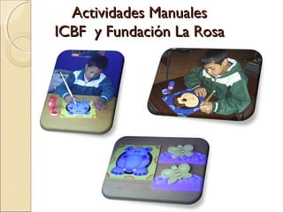 Actividades Manuales
ICBF y Fundación La Rosa
 