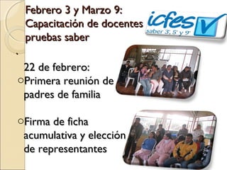 Febrero 3 y Marzo 9:
    Capacitación de docentes
    pruebas saber
.
 22 de febrero:
oPrimera reunión de
 padres de familia

oFirma de ficha
 acumulativa y elección
 de representantes
 
