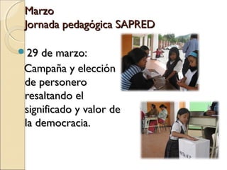 Marzo
 Jornada pedagógica SAPRED

29 de marzo:
 Campaña y elección
 de personero
 resaltando el
 significado y valor de
 la democracia.
 