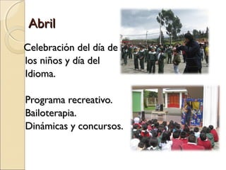 Abril
Celebración del día de
los niños y día del
Idioma.

Programa recreativo.
Bailoterapia.
Dinámicas y concursos.
 