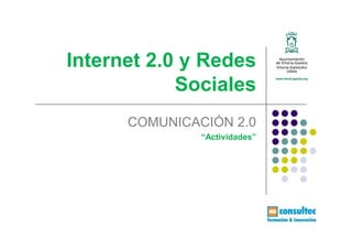 Internet 2.0 y Redes
            Sociales
      COMUNICACIÓN 2.0
               “Actividades”
 