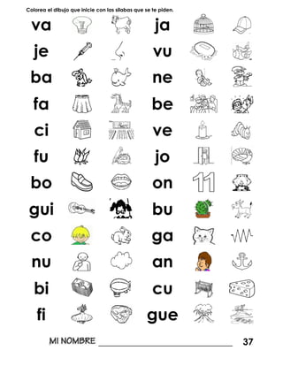 Colorea el dibujo que inicie con las silabas que se te piden.
va ja
je vu
ba ne
fa be
ci ve
fu jo
bo on
gui bu
co ga
nu an
bi cu
fi gue
_____________________________ 37
 