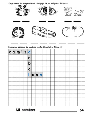 Juega armar los rompecabezas con apoyo de las imágenes. Ficha 28.
Forma una escalera de palabras con la última letra. Ficha 44
__________________ 64
 
