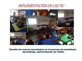 IMPLEMENTACIÓNDELASTIC
Usando las nuevas tecnologías en el proceso de enseñanza
aprendizaje, aprovechando las Tablet
 
