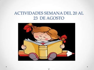 ACTIVIDADES SEMANA DEL 20 AL
23 DE AGOSTO
X
 