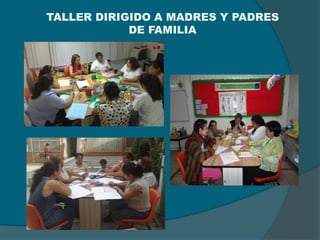 TALLER DIRIGIDO A MADRES Y PADRES
            DE FAMILIA
 