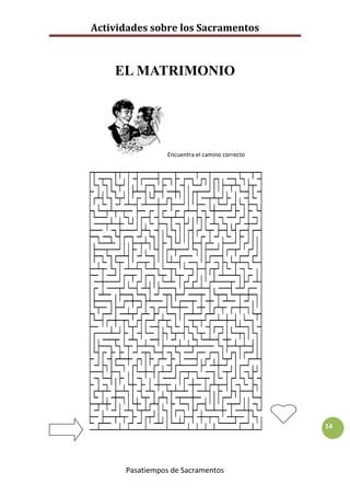 Actividades sobre los Sacramentos



    EL MATRIMONIO




                 Encuentra el camino correcto




                                                14




      Pasatiempos de Sacramentos
 