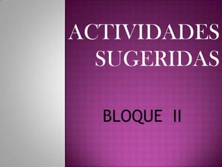 ACTIVIDADES SUGERIDAS  BLOQUE  II 