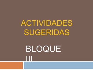 ACTIVIDADES SUGERIDAS BLOQUE III 