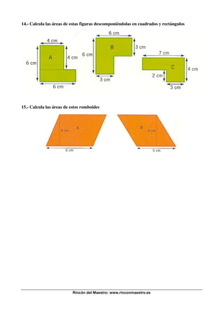 Rincón del Maestro: www.rinconmaestro.es
14.- Calcula las áreas de estas figuras descomponiéndolas en cuadrados y rectángulos
15.- Calcula las áreas de estos romboides
 
