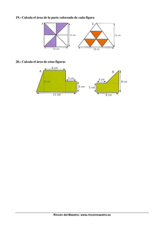Rincón del Maestro: www.rinconmaestro.es
19.- Calcula el área de la parte coloreada de cada figura
20.- Calcula el área de estas figuras
 