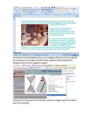 d) Vuelve a la enciclopedia y busca una imagen sobre las cónicas, cópiala.
En caso de que no tengas otra forma de copiarla, pulsa [Impr/Pant];
después abre el Paint y pega la imagen.




e) Elimina el trozo que no te interese, retoca la imagen y pon los colores
que más te gusten.
 